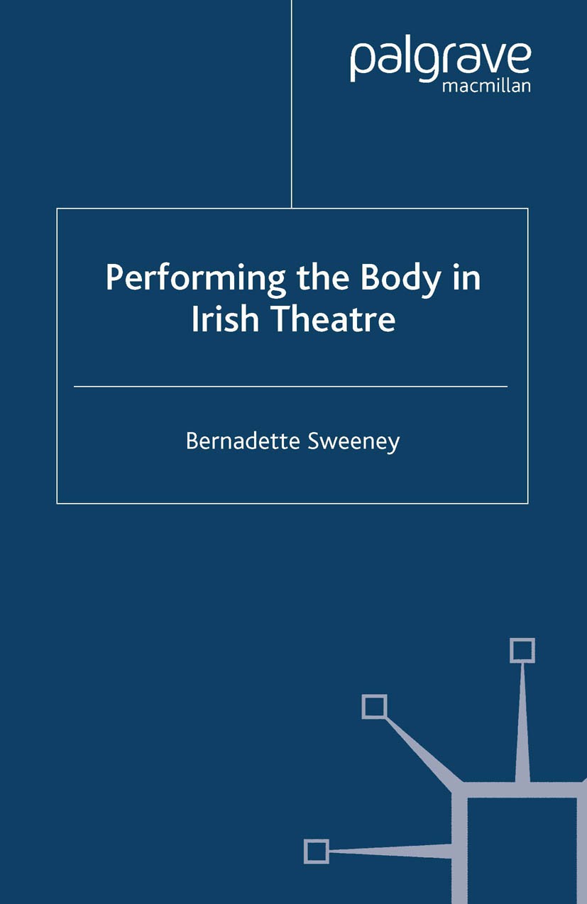 Titlebook: Performing the Body in Irish Theatre; Bernadette Sweeney Book 2008 Palgrave Macmillan, a division of Macmillan Publishers Limited 2008 bib Titlebook: Performing the Body in Irish Theatre; Bernadette Sweeney Book 2008 Palgrave Macmillan, a division of Macmillan Publishers Limited 2008 bib
