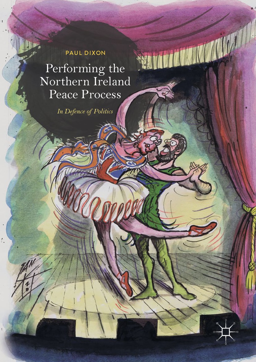 Titlebook: Performing the Northern Ireland Peace Process; In Defence of Politi Paul Dixon Book 2019 The Editor(s) (if applicable) and The Author(s), u Titlebook: Performing the Northern Ireland Peace Process; In Defence of Politi Paul Dixon Book 2019 The Editor(s) (if applicable) and The Author(s), u