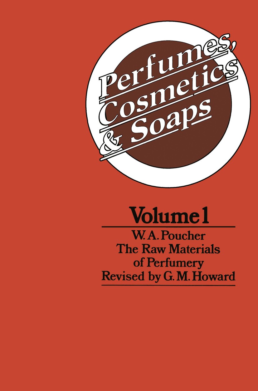 Titlebook: Perfumes, Cosmetics and Soaps; Volume I The Raw Mat W. A. Poucher Book 1974 G. M. Howard, W. A. Poucher 1974 cosmetics.information.material Titlebook: Perfumes, Cosmetics and Soaps; Volume I The Raw Mat W. A. Poucher Book 1974 G. M. Howard, W. A. Poucher 1974 cosmetics.information.material