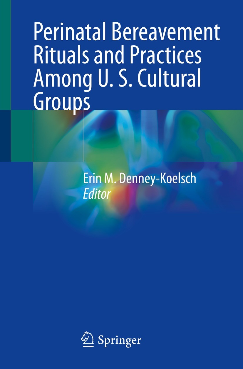 Titlebook: Perinatal Bereavement Rituals and Practices Among U. S. Cultural Groups; Erin M. Denney-Koelsch Book 2023 The Editor(s) (if applicable) an Titlebook: Perinatal Bereavement Rituals and Practices Among U. S. Cultural Groups; Erin M. Denney-Koelsch Book 2023 The Editor(s) (if applicable) an