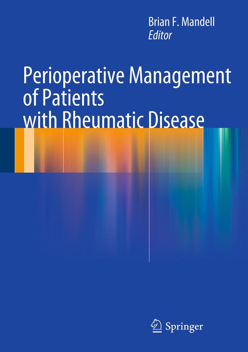 Titlebook: Perioperative Management of Patients with Rheumatic Disease; Brian F. Mandell Book 2013 Springer Science+Business Media, LLC 2013 Arthriti Titlebook: Perioperative Management of Patients with Rheumatic Disease; Brian F. Mandell Book 2013 Springer Science+Business Media, LLC 2013 Arthriti