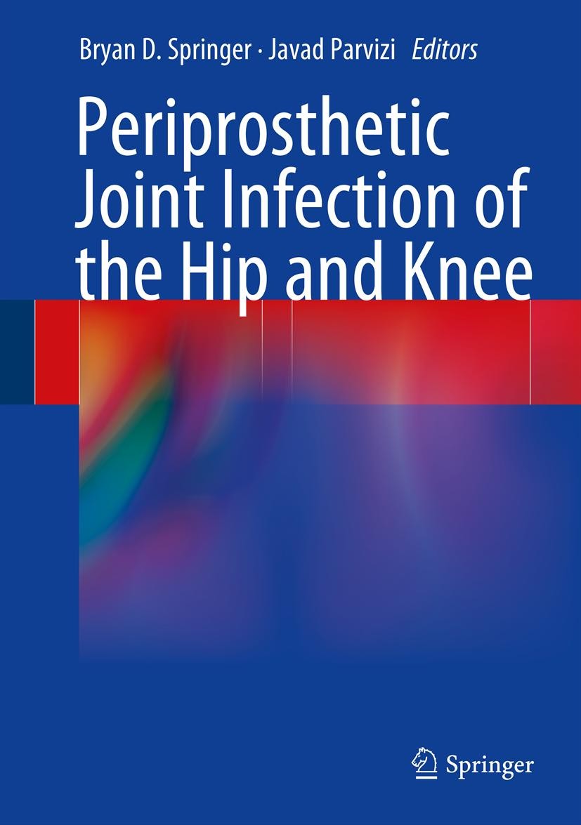 Titlebook: Periprosthetic Joint Infection of the Hip and Knee; Bryan D. Springer,Javad Parvizi Book 2014 Springer Science+Business Media New York 201 Titlebook: Periprosthetic Joint Infection of the Hip and Knee; Bryan D. Springer,Javad Parvizi Book 2014 Springer Science+Business Media New York 201