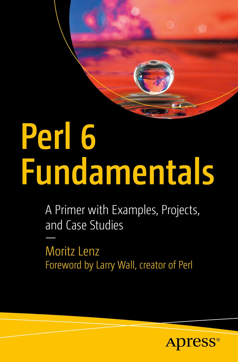 Titlebook: Perl 6 Fundamentals; A Primer with Exampl Moritz Lenz Book 20171st edition Moritz Lenz 2017 Perl.example.programming.coding.software.open s Titlebook: Perl 6 Fundamentals; A Primer with Exampl Moritz Lenz Book 20171st edition Moritz Lenz 2017 Perl.example.programming.coding.software.open s