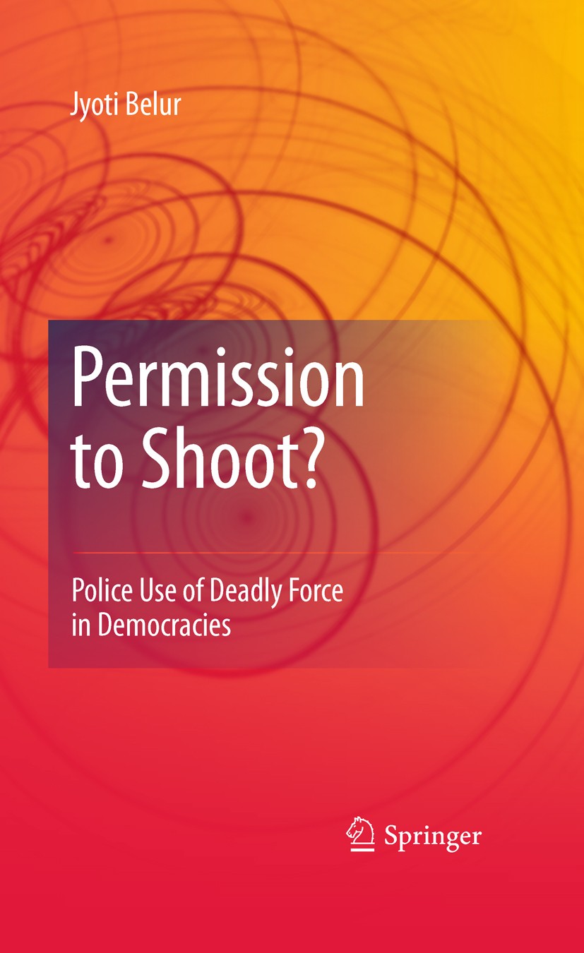Titlebook: Permission to Shoot?; Police Use of Deadly Jyoti Belur Book 2010 Springer Science+Business Media, LLC 2010 Policy.Sean Bell.human rights.mo Titlebook: Permission to Shoot?; Police Use of Deadly Jyoti Belur Book 2010 Springer Science+Business Media, LLC 2010 Policy.Sean Bell.human rights.mo