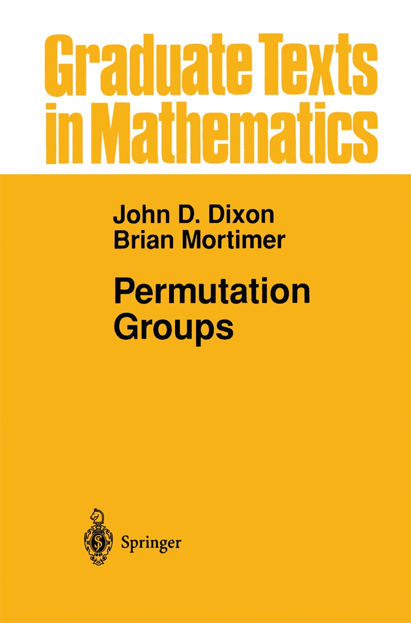 Titlebook: Permutation Groups; John D. Dixon,Brian Mortimer Textbook 1996 Springer Science+Business Media New York 1996 Algebraic structure.Group the Titlebook: Permutation Groups; John D. Dixon,Brian Mortimer Textbook 1996 Springer Science+Business Media New York 1996 Algebraic structure.Group the