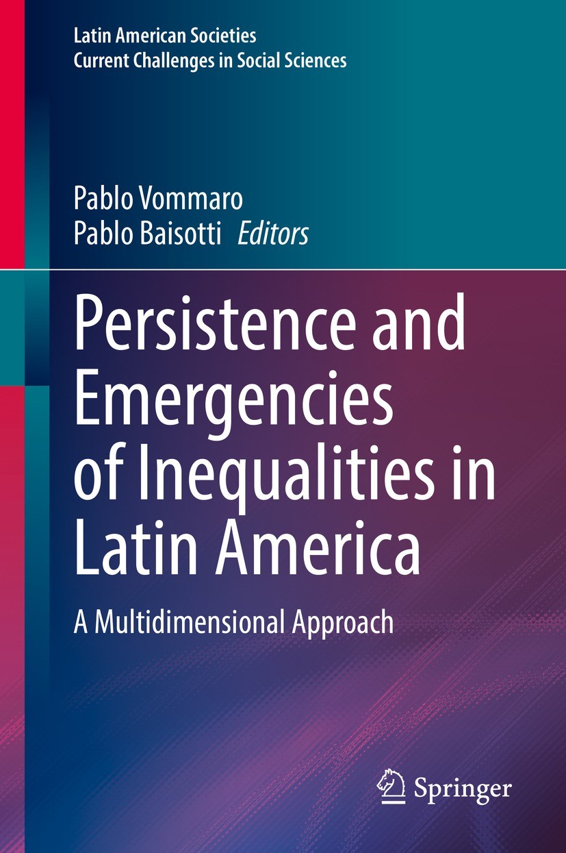 Titlebook: Persistence and Emergencies of Inequalities in Latin America; A Multidimensional A Pablo Vommaro,Pablo Baisotti Book 2022 The Editor(s) (if Titlebook: Persistence and Emergencies of Inequalities in Latin America; A Multidimensional A Pablo Vommaro,Pablo Baisotti Book 2022 The Editor(s) (if