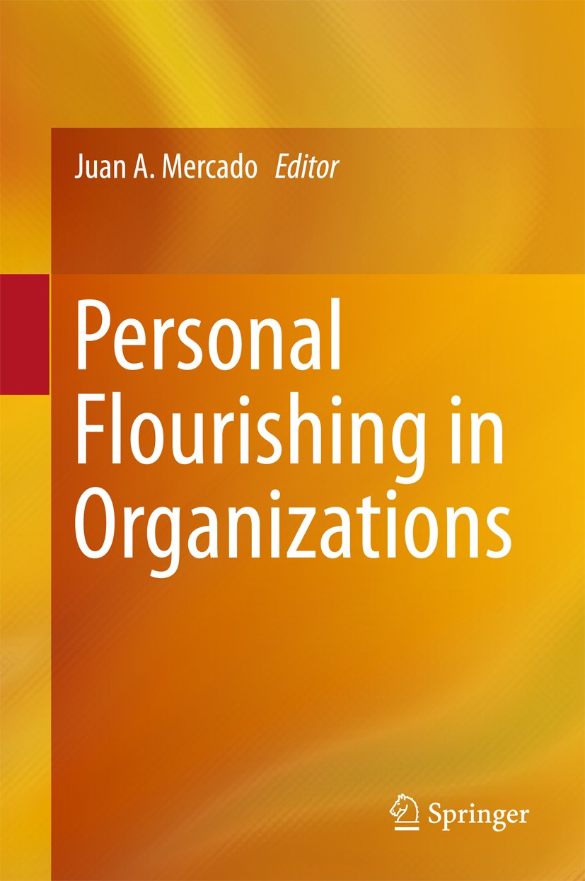 Titlebook: Personal Flourishing in Organizations; Juan A. Mercado Book 2018 Springer International Publishing AG 2018 psychology of organizations.exc Titlebook: Personal Flourishing in Organizations; Juan A. Mercado Book 2018 Springer International Publishing AG 2018 psychology of organizations.exc