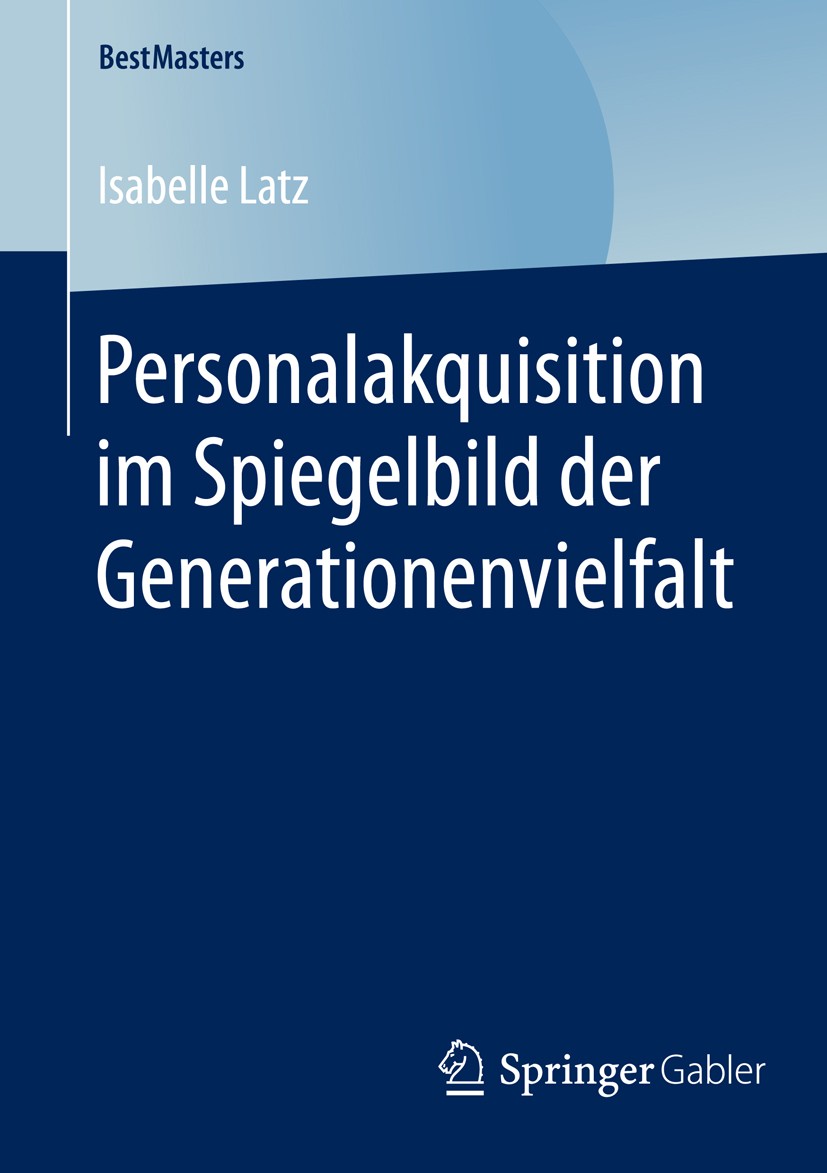 Titlebook: Personalakquisition im Spiegelbild der Generationenvielfalt; Isabelle Latz Book 2016 Springer Fachmedien Wiesbaden 2016 Demografischer Wan Titlebook: Personalakquisition im Spiegelbild der Generationenvielfalt; Isabelle Latz Book 2016 Springer Fachmedien Wiesbaden 2016 Demografischer Wan