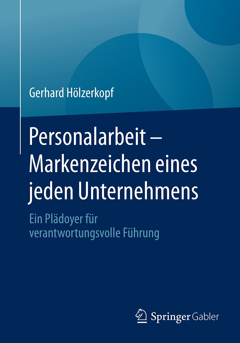 Titlebook: Personalarbeit - Markenzeichen eines jeden Unternehmens; Ein Plädoyer für ver Gerhard Hölzerkopf Book 2017 Springer Fachmedien Wiesbaden Gm Titlebook: Personalarbeit - Markenzeichen eines jeden Unternehmens; Ein Plädoyer für ver Gerhard Hölzerkopf Book 2017 Springer Fachmedien Wiesbaden Gm