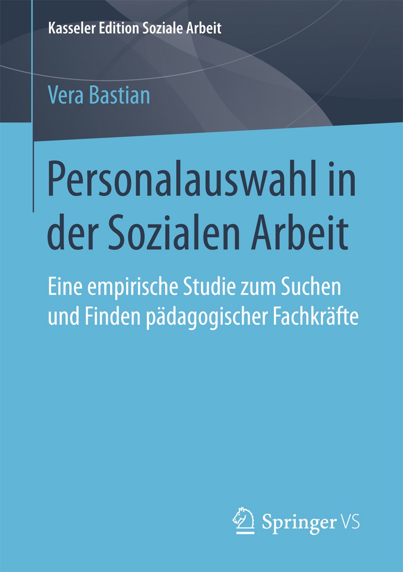 Titlebook: Personalauswahl in der Sozialen Arbeit; Eine empirische Stud Vera Bastian Book 2018 Der/die Herausgeber bzw. der/die Autor(en), exklusiv li Titlebook: Personalauswahl in der Sozialen Arbeit; Eine empirische Stud Vera Bastian Book 2018 Der/die Herausgeber bzw. der/die Autor(en), exklusiv li