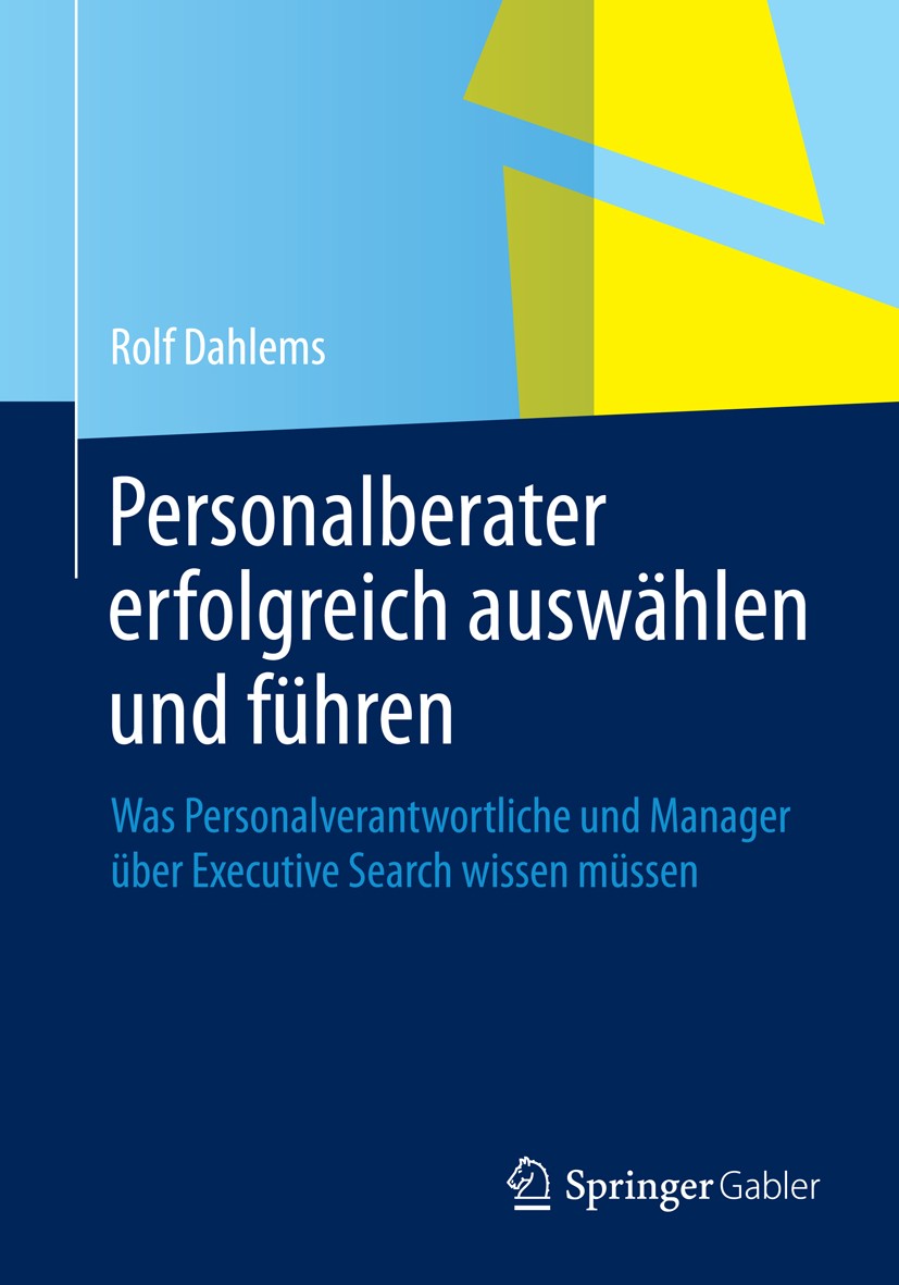 Titlebook: Personalberater erfolgreich auswählen und führen; Was Personalverantwo Rolf Dahlems Book 2014 Springer Fachmedien Wiesbaden 2014 Executive Titlebook: Personalberater erfolgreich auswählen und führen; Was Personalverantwo Rolf Dahlems Book 2014 Springer Fachmedien Wiesbaden 2014 Executive