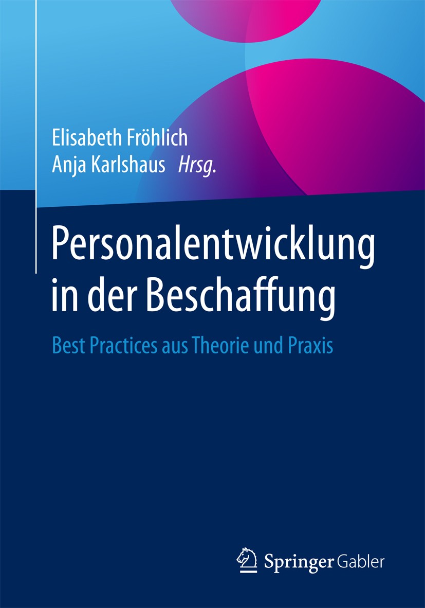Titlebook: Personalentwicklung in der Beschaffung; Best Practices aus T Elisabeth Fröhlich,Anja Karlshaus Book 2017 Springer-Verlag GmbH Deutschland 2 Titlebook: Personalentwicklung in der Beschaffung; Best Practices aus T Elisabeth Fröhlich,Anja Karlshaus Book 2017 Springer-Verlag GmbH Deutschland 2