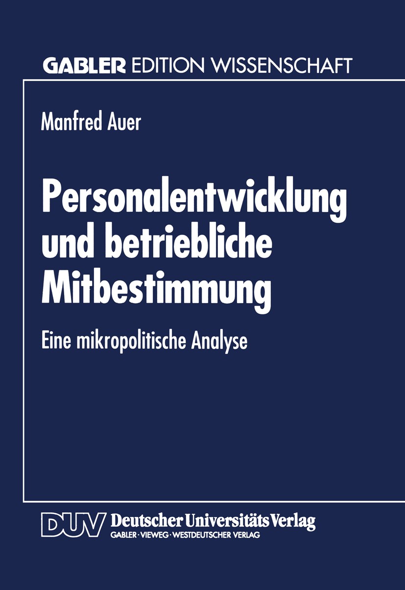 Titlebook: Personalentwicklung und betriebliche Mitbestimmung; Eine mikropolitische Manfred Auer Textbook 1994 Betriebswirtschaftlicher Verlag Dr. Th.