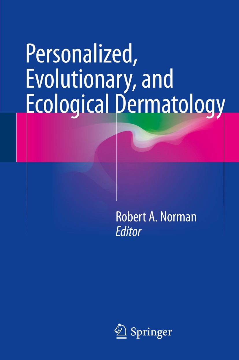 Titlebook: Personalized, Evolutionary, and Ecological Dermatology; Robert A. Norman Book 2016 Springer International Publishing Switzerland 2016 Derm Titlebook: Personalized, Evolutionary, and Ecological Dermatology; Robert A. Norman Book 2016 Springer International Publishing Switzerland 2016 Derm