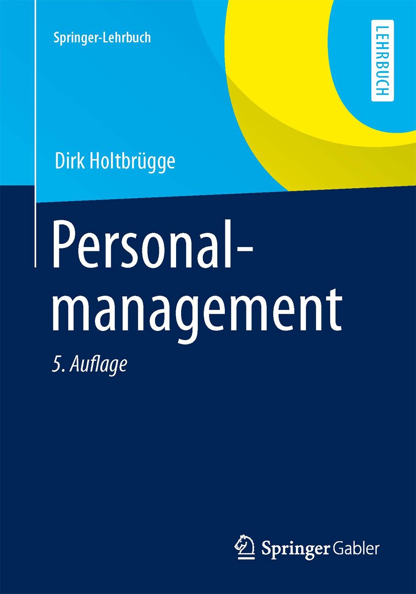 Titlebook: Personalmanagement; Dirk Holtbrügge Textbook 20135th edition Springer-Verlag Berlin Heidelberg 2013 Führung.Human Relationship.Personalbed Titlebook: Personalmanagement; Dirk Holtbrügge Textbook 20135th edition Springer-Verlag Berlin Heidelberg 2013 Führung.Human Relationship.Personalbed