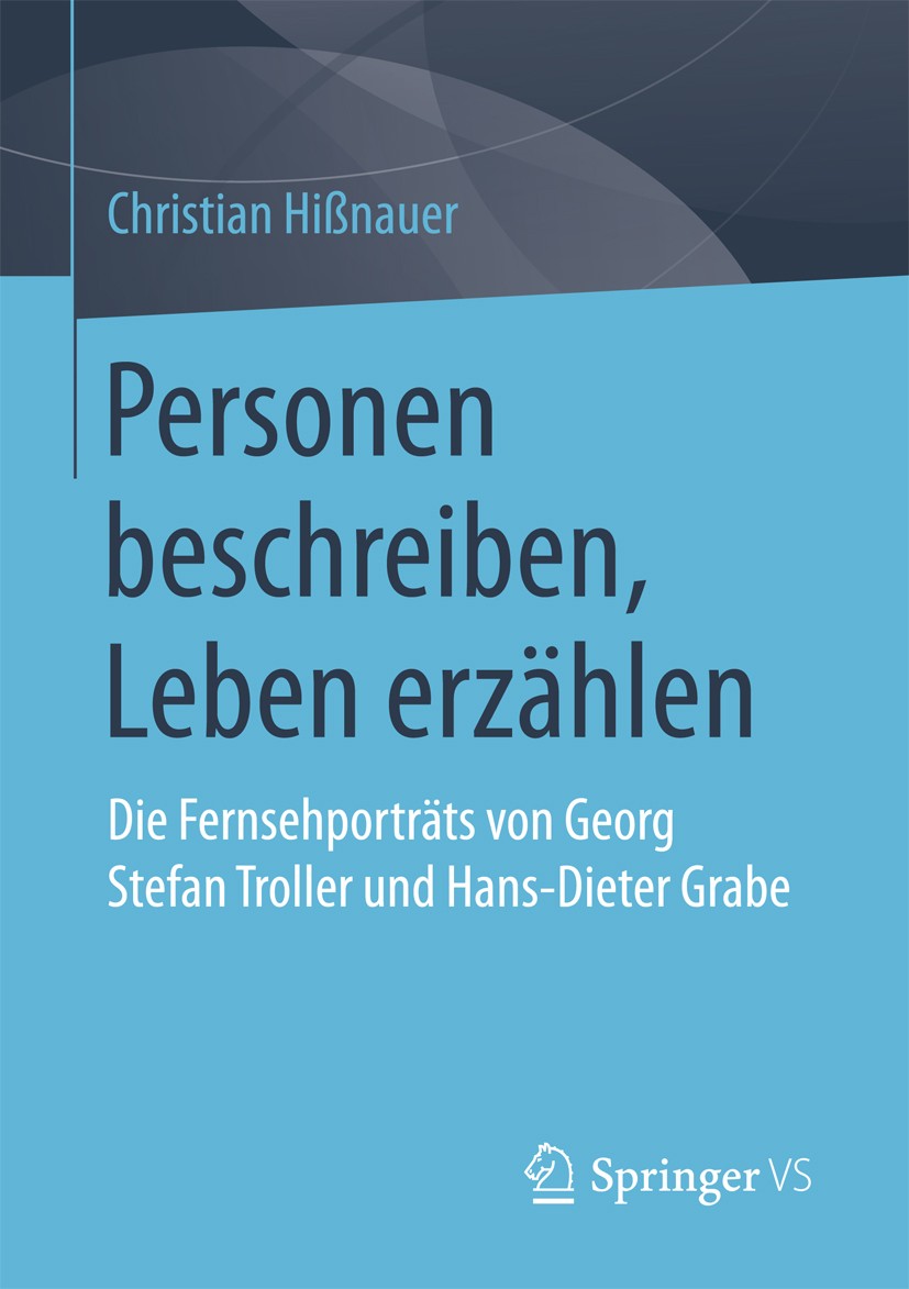 Titlebook: Personen beschreiben, Leben erzählen; Die Fernsehporträts Christian Hißnauer Book 2017 Springer Fachmedien Wiesbaden GmbH 2017 Fernsehgesc Titlebook: Personen beschreiben, Leben erzählen; Die Fernsehporträts Christian Hißnauer Book 2017 Springer Fachmedien Wiesbaden GmbH 2017 Fernsehgesc