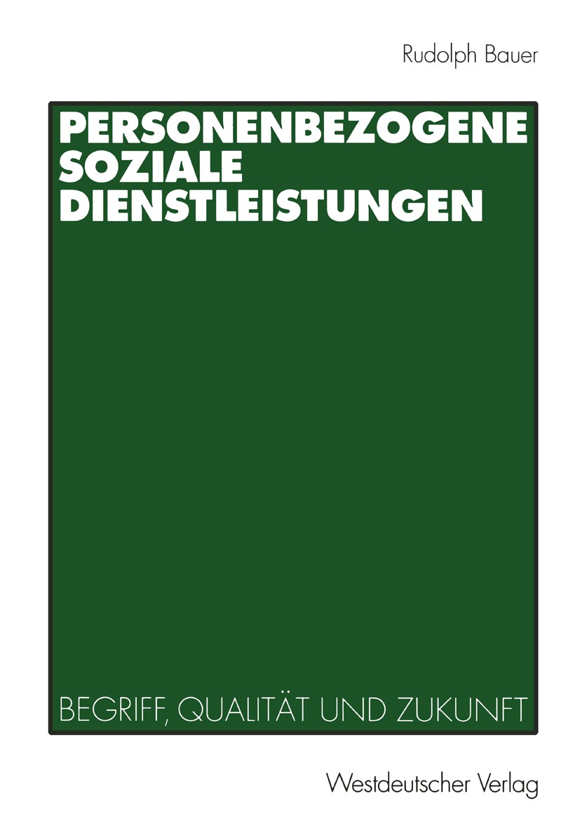 Titlebook: Personenbezogene Soziale Dienstleistungen; Begriff, Qualität un Rudolph Bauer Book 2001 Springer Fachmedien Wiesbaden 2001 Dienstleistung.D Titlebook: Personenbezogene Soziale Dienstleistungen; Begriff, Qualität un Rudolph Bauer Book 2001 Springer Fachmedien Wiesbaden 2001 Dienstleistung.D