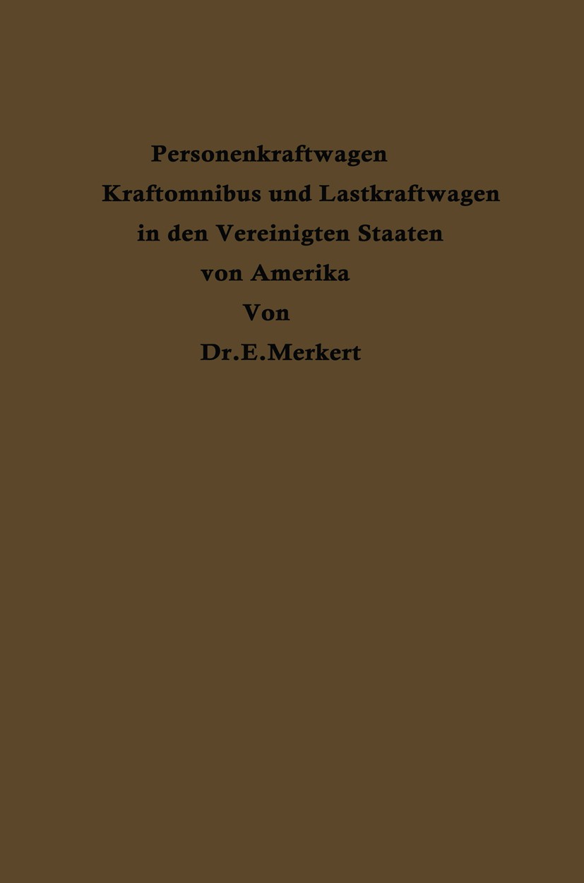 Titlebook: Personenkraftwagen Kraftomnibus und Lastkraftwagen in den Vereinigten Staaten von Amerika; Mit besonderer Berüc Emil Merkert Book 1930 Spri Titlebook: Personenkraftwagen Kraftomnibus und Lastkraftwagen in den Vereinigten Staaten von Amerika; Mit besonderer Berüc Emil Merkert Book 1930 Spri