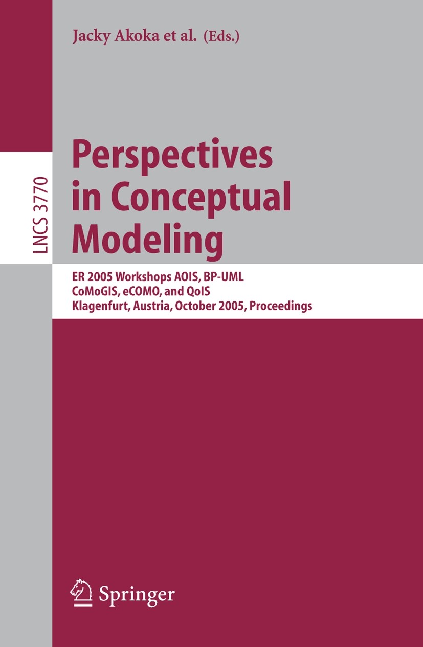 Titlebook: Perspectives in Conceptual Modeling; ER 2005 Workshop AOI Jacky Akoka,Stephen W. Liddle,Heinrich C. Mayr Conference proceedings 2005 Spring Titlebook: Perspectives in Conceptual Modeling; ER 2005 Workshop AOI Jacky Akoka,Stephen W. Liddle,Heinrich C. Mayr Conference proceedings 2005 Spring