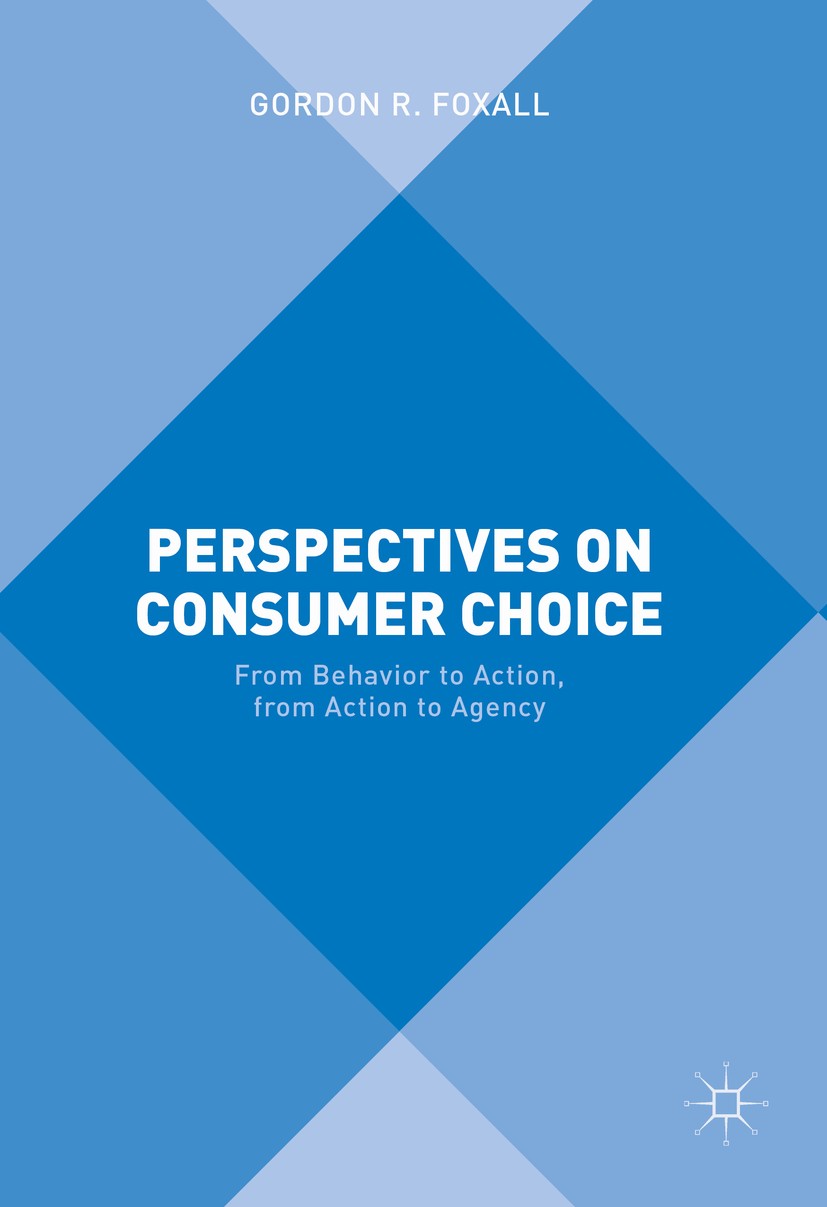 Titlebook: Perspectives on Consumer Choice; From Behavior to Act Gordon R. Foxall Book 2016 The Editor(s) (if applicable) and The Author(s) 2016 marke Titlebook: Perspectives on Consumer Choice; From Behavior to Act Gordon R. Foxall Book 2016 The Editor(s) (if applicable) and The Author(s) 2016 marke