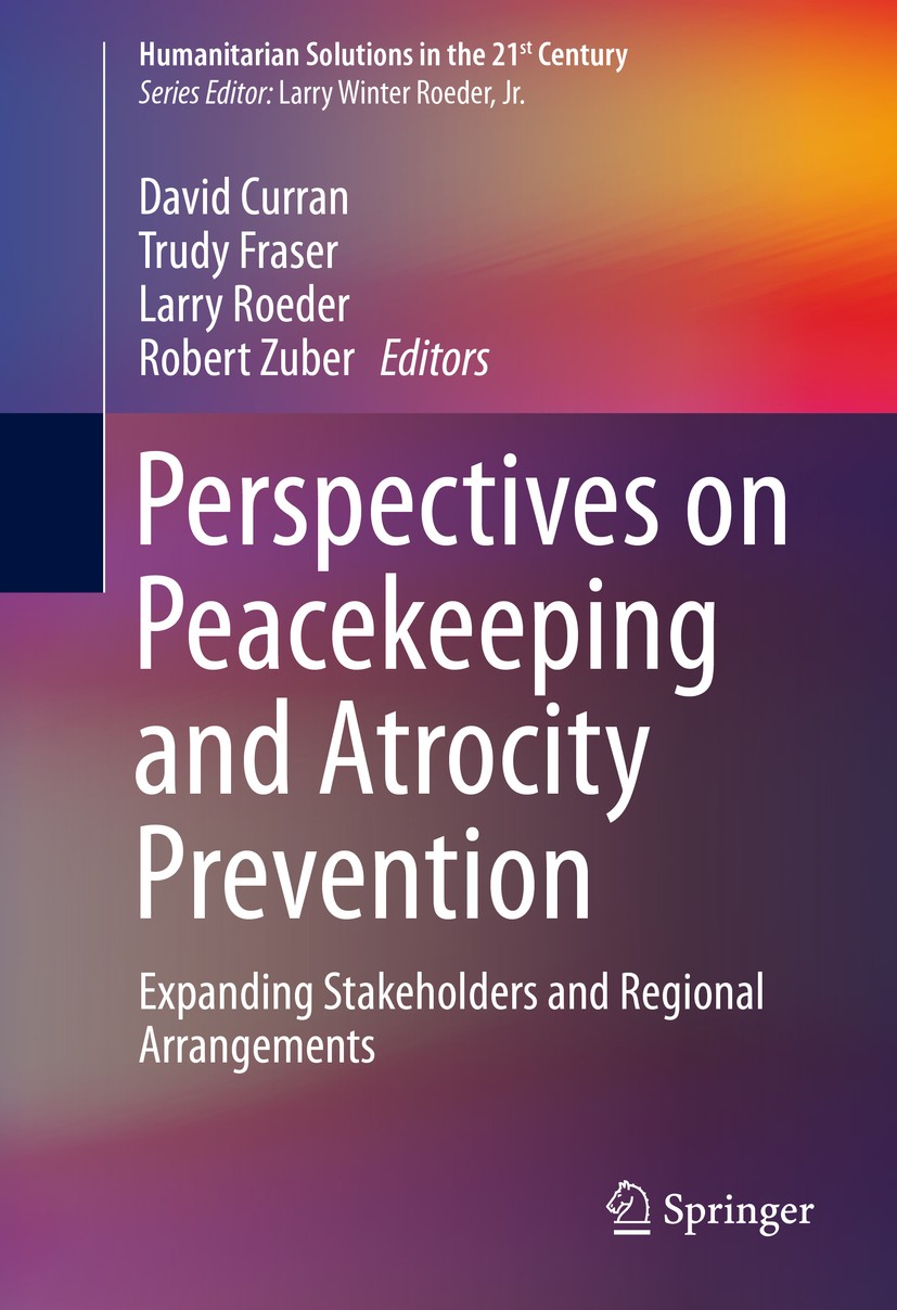 Titlebook: Perspectives on Peacekeeping and Atrocity Prevention; Expanding Stakeholde David Curran,Trudy Fraser,Robert Zuber Book 2015 Springer Intern Titlebook: Perspectives on Peacekeeping and Atrocity Prevention; Expanding Stakeholde David Curran,Trudy Fraser,Robert Zuber Book 2015 Springer Intern