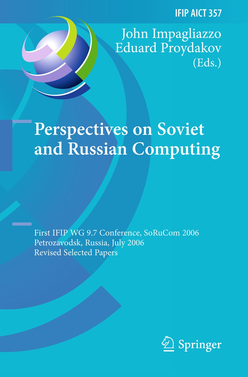 Titlebook: Perspectives on Soviet and Russian Computing; First IFIP WG 9.7 Co John Impagliazzo,Eduard Proydakov Conference proceedings 2011 IFIP Inter Titlebook: Perspectives on Soviet and Russian Computing; First IFIP WG 9.7 Co John Impagliazzo,Eduard Proydakov Conference proceedings 2011 IFIP Inter