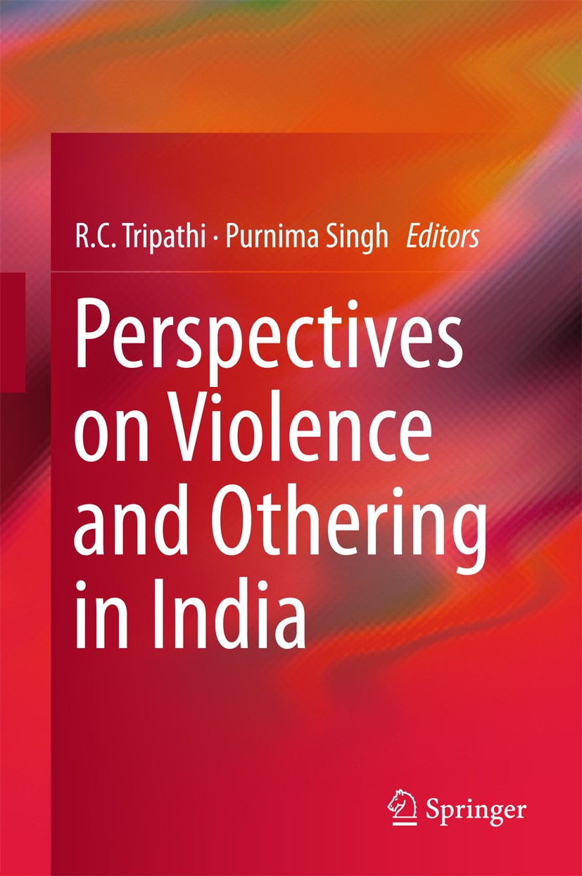 Titlebook: Perspectives on Violence and Othering in India; R.C. Tripathi,Purnima Singh Book 2016 Springer India 2016 Aftermath of violence.Collective Titlebook: Perspectives on Violence and Othering in India; R.C. Tripathi,Purnima Singh Book 2016 Springer India 2016 Aftermath of violence.Collective