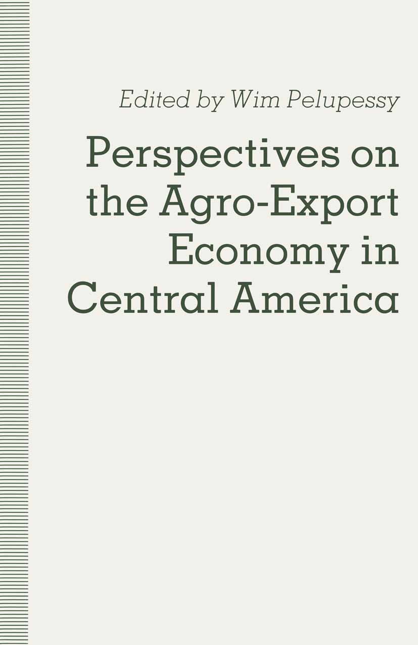 Titlebook: Perspectives on the Agro-Export Economy in Central America; Wim Pelupessy (Lecturer in Development Economics) Book 1991 Wim Pelupessy 1991 Titlebook: Perspectives on the Agro-Export Economy in Central America; Wim Pelupessy (Lecturer in Development Economics) Book 1991 Wim Pelupessy 1991