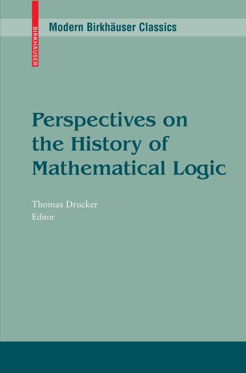 Titlebook: Perspectives on the History of Mathematical Logic; Thomas Drucker Book 1991 Birkhäuser Boston 1991 Gödel, Kurt.Intuitionistic.Russel Parad Titlebook: Perspectives on the History of Mathematical Logic; Thomas Drucker Book 1991 Birkhäuser Boston 1991 Gödel, Kurt.Intuitionistic.Russel Parad