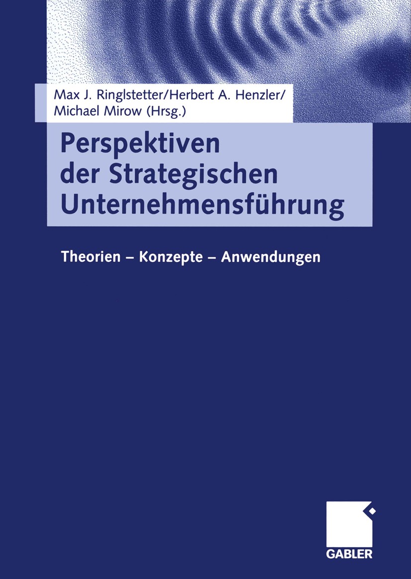 Titlebook: Perspektiven der Strategischen Unternehmensführung; Theorien — Konzepte Max J. Ringlstetter,Herbert A. Henzler,Michael Mir Book 2003 Betri Titlebook: Perspektiven der Strategischen Unternehmensführung; Theorien — Konzepte Max J. Ringlstetter,Herbert A. Henzler,Michael Mir Book 2003 Betri