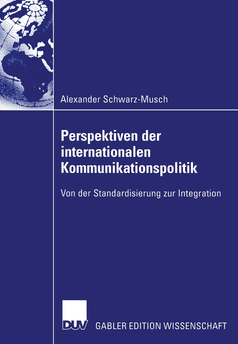 Titlebook: Perspektiven der internationalen Kommunikationspolitik; Von der Standardisie Alexander Schwarz-Musch Book 2003 Deutscher Universitäts-Verla Titlebook: Perspektiven der internationalen Kommunikationspolitik; Von der Standardisie Alexander Schwarz-Musch Book 2003 Deutscher Universitäts-Verla