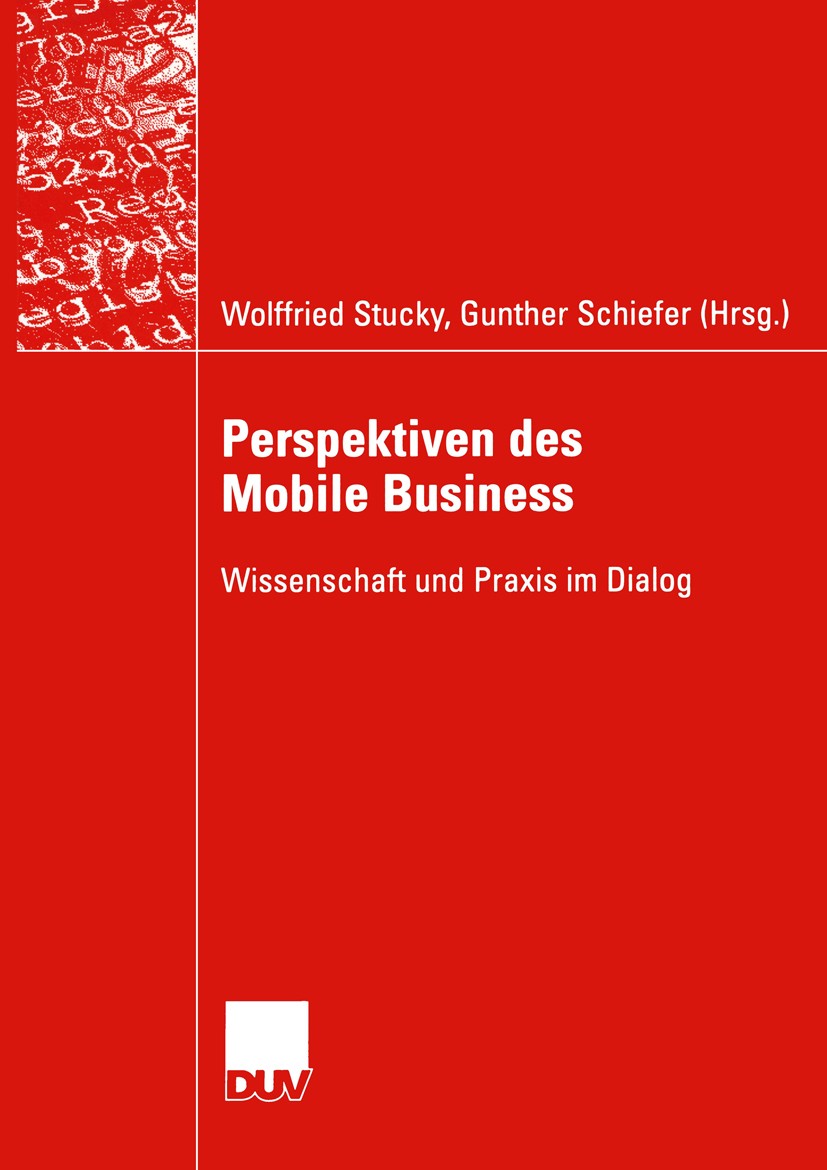 Titlebook: Perspektiven des Mobile Business; Wissenschaft und Pra Wolffried Stucky,Gunther Schiefer Book 2005 Springer Fachmedien Wiesbaden 2005 Daten Titlebook: Perspektiven des Mobile Business; Wissenschaft und Pra Wolffried Stucky,Gunther Schiefer Book 2005 Springer Fachmedien Wiesbaden 2005 Daten