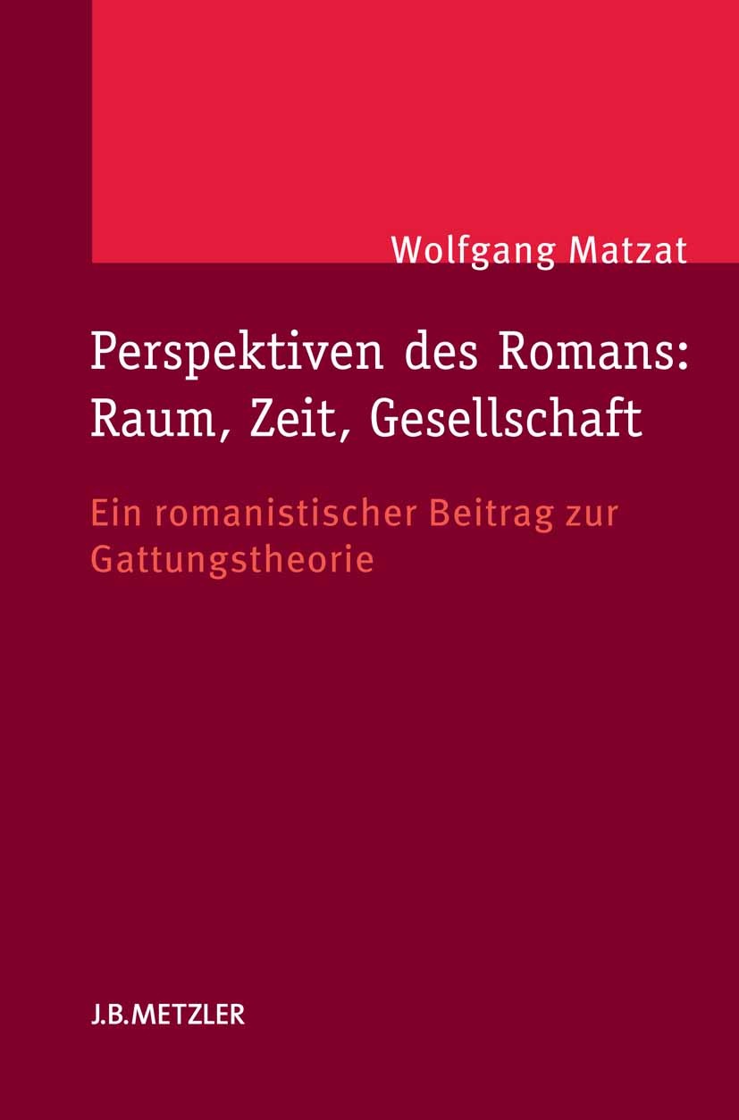 Titlebook: Perspektiven des Romans: Raum, Zeit, Gesellschaft; Ein romanistischer B Wolfgang Matzat Book 2014 Springer-Verlag Berlin Heidelberg 2014 Er Titlebook: Perspektiven des Romans: Raum, Zeit, Gesellschaft; Ein romanistischer B Wolfgang Matzat Book 2014 Springer-Verlag Berlin Heidelberg 2014 Er