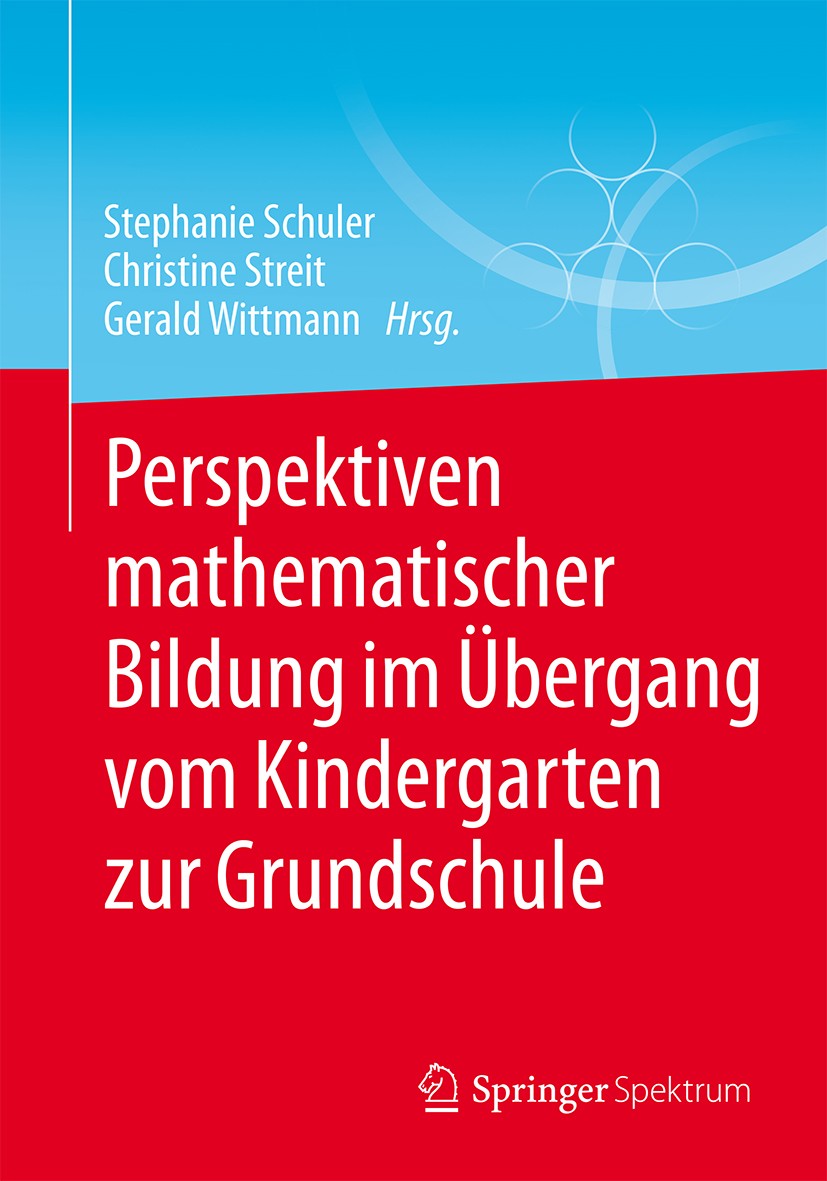 Titlebook: Perspektiven mathematischer Bildung im Übergang vom Kindergarten zur Grundschule; Stephanie Schuler,Christine Streit,Gerald Wittmann Book Titlebook: Perspektiven mathematischer Bildung im Übergang vom Kindergarten zur Grundschule; Stephanie Schuler,Christine Streit,Gerald Wittmann Book
