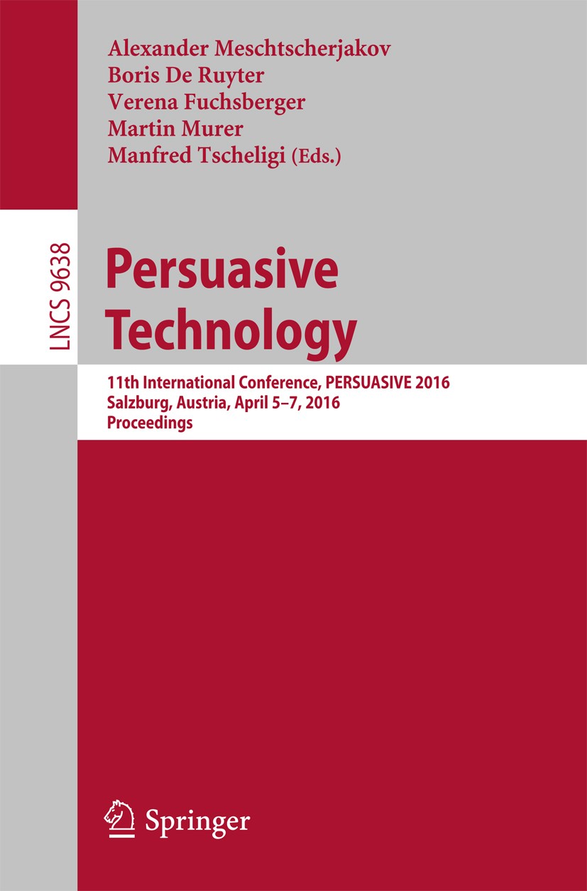Titlebook: Persuasive Technology; 11th International C Alexander Meschtscherjakov,Boris De Ruyter,Manfred Conference proceedings 2016 Springer Interna Titlebook: Persuasive Technology; 11th International C Alexander Meschtscherjakov,Boris De Ruyter,Manfred Conference proceedings 2016 Springer Interna