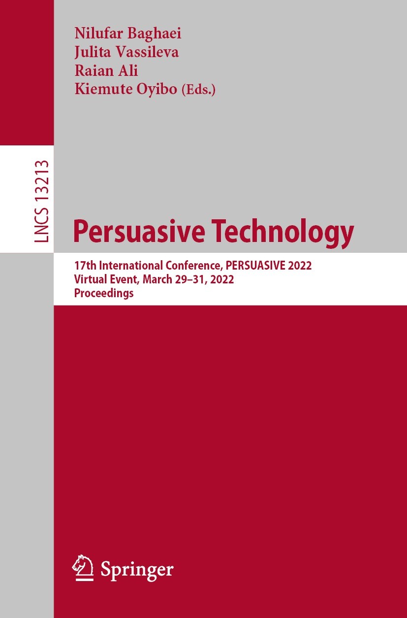 Titlebook: Persuasive Technology; 17th International C Nilufar Baghaei,Julita Vassileva,Kiemute Oyibo Conference proceedings 2022 Springer Nature Swit Titlebook: Persuasive Technology; 17th International C Nilufar Baghaei,Julita Vassileva,Kiemute Oyibo Conference proceedings 2022 Springer Nature Swit