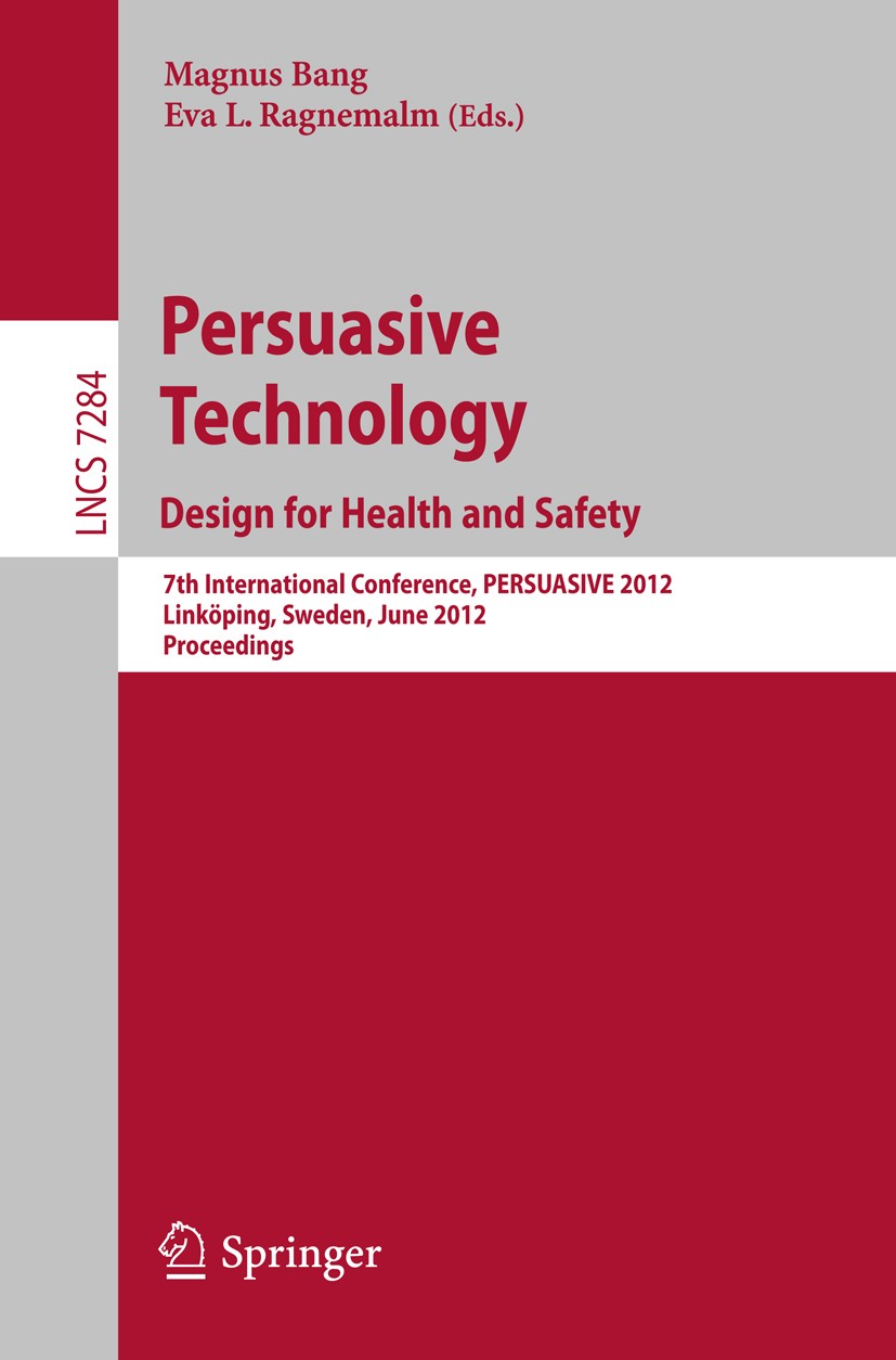 Titlebook: Persuasive Technology: Design for Health and Safety; 7th International Co Magnus Bang,Eva L. Ragnemalm Conference proceedings 2012 Springer Titlebook: Persuasive Technology: Design for Health and Safety; 7th International Co Magnus Bang,Eva L. Ragnemalm Conference proceedings 2012 Springer