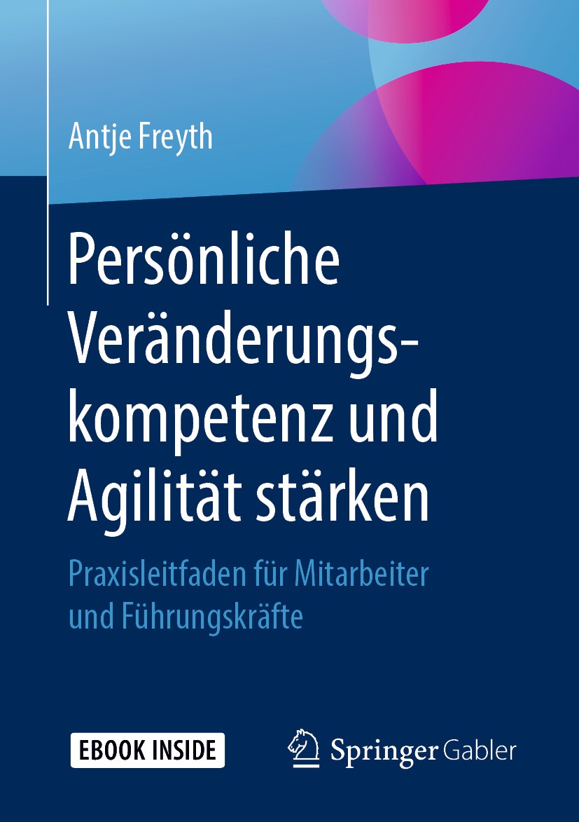 Titlebook: Persönliche Veränderungskompetenz und Agilität stärken; Praxisleitfaden für Antje Freyth Book 2019 Springer Fachmedien Wiesbaden GmbH, ein Titlebook: Persönliche Veränderungskompetenz und Agilität stärken; Praxisleitfaden für Antje Freyth Book 2019 Springer Fachmedien Wiesbaden GmbH, ein