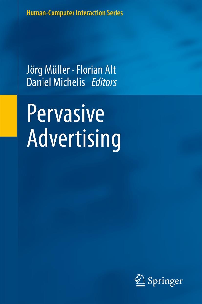 Titlebook: Pervasive Advertising; Jörg Müller,Florian Alt,Daniel Michelis Book 2011 Springer-Verlag London Limited 2011 Advertising.Audience Measurem Titlebook: Pervasive Advertising; Jörg Müller,Florian Alt,Daniel Michelis Book 2011 Springer-Verlag London Limited 2011 Advertising.Audience Measurem