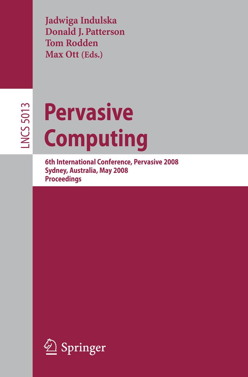 Titlebook: Pervasive Computing; 6th International Co Jadwiga Indulska,Donald J. Patterson,Max Ott Conference proceedings 2008 Springer-Verlag Berlin H Titlebook: Pervasive Computing; 6th International Co Jadwiga Indulska,Donald J. Patterson,Max Ott Conference proceedings 2008 Springer-Verlag Berlin H