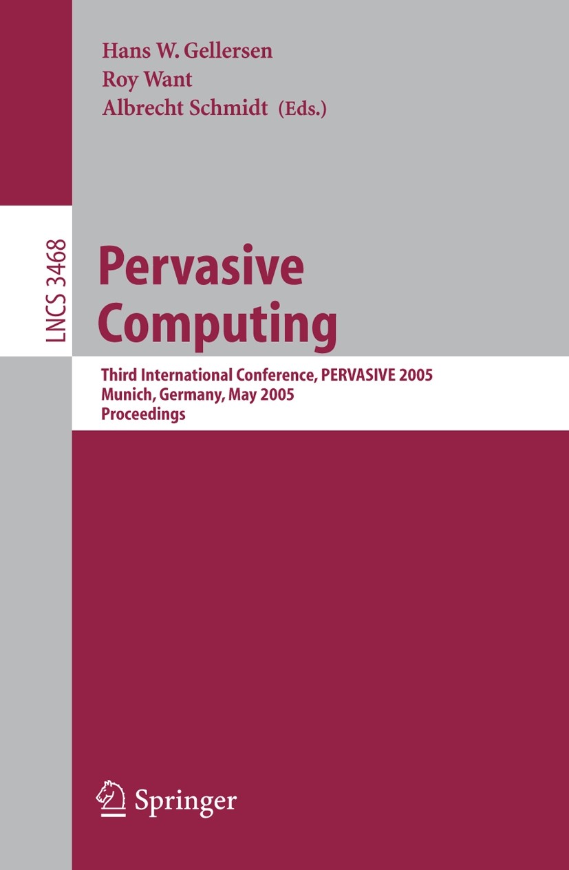 Titlebook: Pervasive Computing; Third International Hans -W. Gellersen,Roy Want,Albrecht Schmidt Conference proceedings 2005 Springer-Verlag Berlin H Titlebook: Pervasive Computing; Third International Hans -W. Gellersen,Roy Want,Albrecht Schmidt Conference proceedings 2005 Springer-Verlag Berlin H