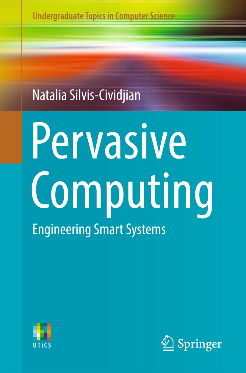 Titlebook: Pervasive Computing; Engineering Smart Sy Natalia Silvis-Cividjian Textbook 2017 The Editor(s) (if applicable) and The Author(s), under exc Titlebook: Pervasive Computing; Engineering Smart Sy Natalia Silvis-Cividjian Textbook 2017 The Editor(s) (if applicable) and The Author(s), under exc