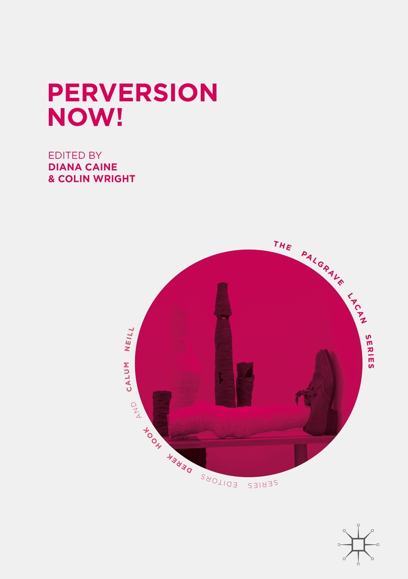 Titlebook: Perversion Now!; Diana Caine,Colin Wright Book 2017 The Editor(s) (if applicable) and The Author(s) 2017 Lacanian theory.Psychoanalysis.Se Titlebook: Perversion Now!; Diana Caine,Colin Wright Book 2017 The Editor(s) (if applicable) and The Author(s) 2017 Lacanian theory.Psychoanalysis.Se