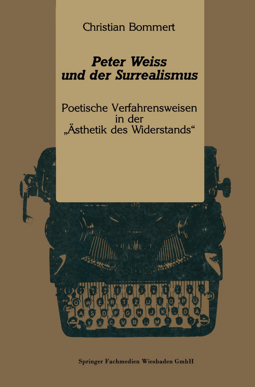 Titlebook: Peter Weiss und der Surrealismus; Poetische Verfahrens Christian Bommert Book 1991 Springer Fachmedien Wiesbaden 1991 Kunst.Literatur.Liter Titlebook: Peter Weiss und der Surrealismus; Poetische Verfahrens Christian Bommert Book 1991 Springer Fachmedien Wiesbaden 1991 Kunst.Literatur.Liter