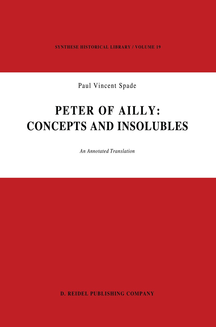 Titlebook: Peter of Ailly: Concepts and Insolubles; An Annotated Transla Paul Vincent Spade Book 1980 Martinus Nijhoff publishers by The Hague 1980 Ch Titlebook: Peter of Ailly: Concepts and Insolubles; An Annotated Transla Paul Vincent Spade Book 1980 Martinus Nijhoff publishers by The Hague 1980 Ch
