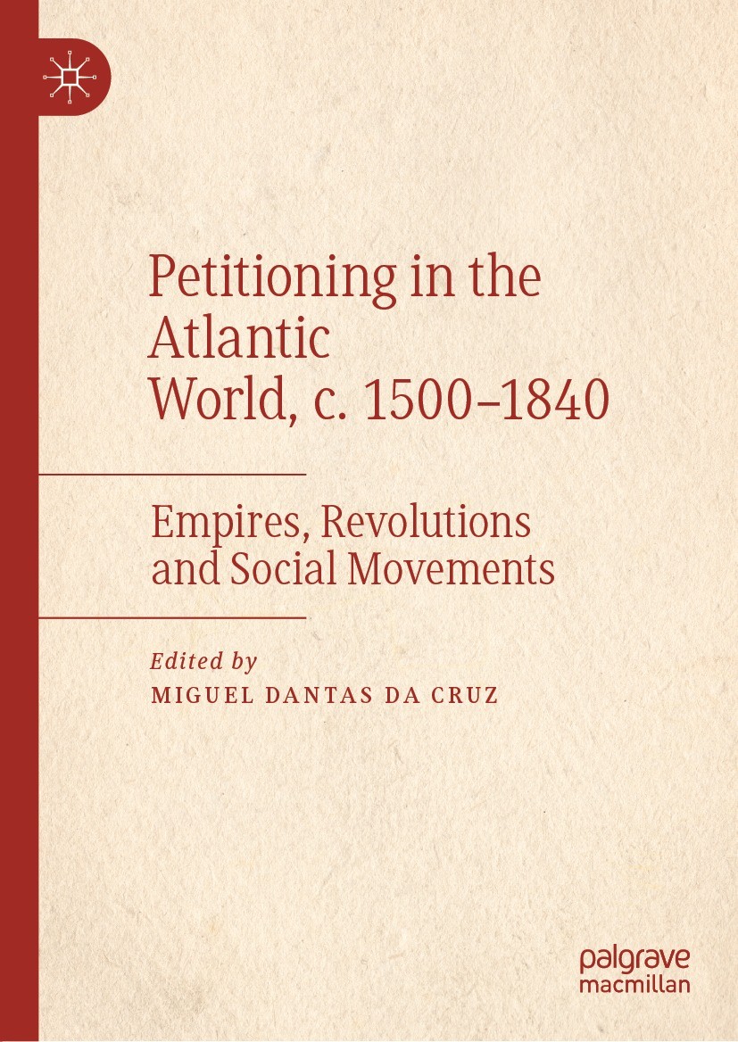 Titlebook: Petitioning in the Atlantic World, c. 1500–1840; Empires, Revolutions Miguel Dantas da Cruz Book 2022 The Editor(s) (if applicable) and The Titlebook: Petitioning in the Atlantic World, c. 1500–1840; Empires, Revolutions Miguel Dantas da Cruz Book 2022 The Editor(s) (if applicable) and The