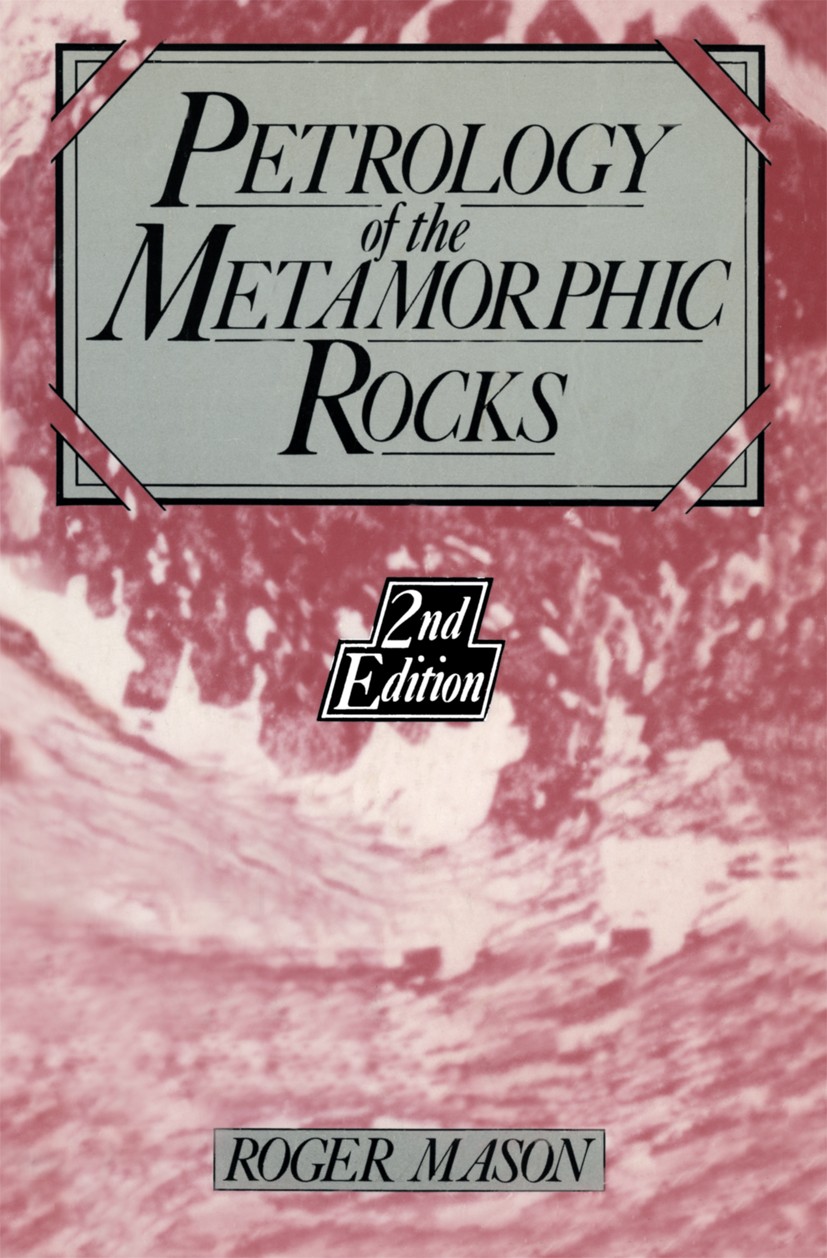 Titlebook: Petrology of the metamorphic rocks; Roger Mason Book 1990Latest edition R. Mason 1990 chemistry.classification.formation.metamorphism.mine Titlebook: Petrology of the metamorphic rocks; Roger Mason Book 1990Latest edition R. Mason 1990 chemistry.classification.formation.metamorphism.mine