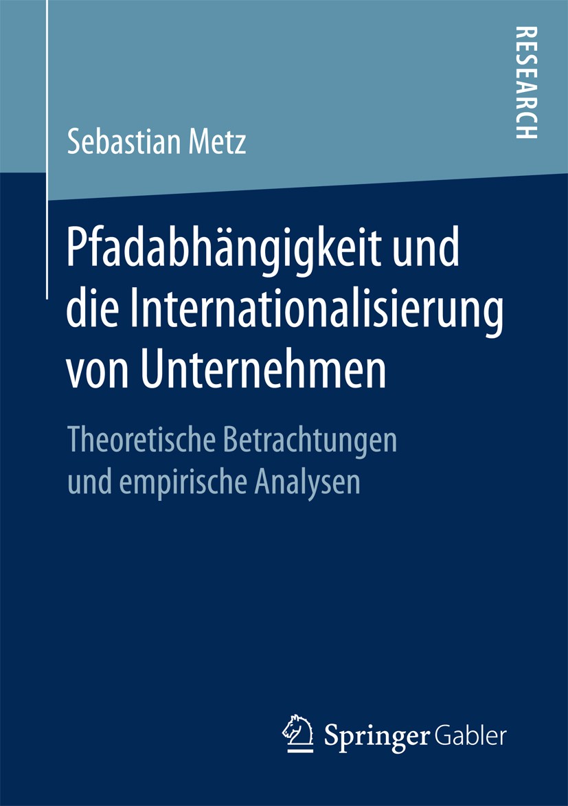 Titlebook: Pfadabhängigkeit und die Internationalisierung von Unternehmen; Theoretische Betrach Sebastian Metz Book 2017 Springer Fachmedien Wiesbaden Titlebook: Pfadabhängigkeit und die Internationalisierung von Unternehmen; Theoretische Betrach Sebastian Metz Book 2017 Springer Fachmedien Wiesbaden