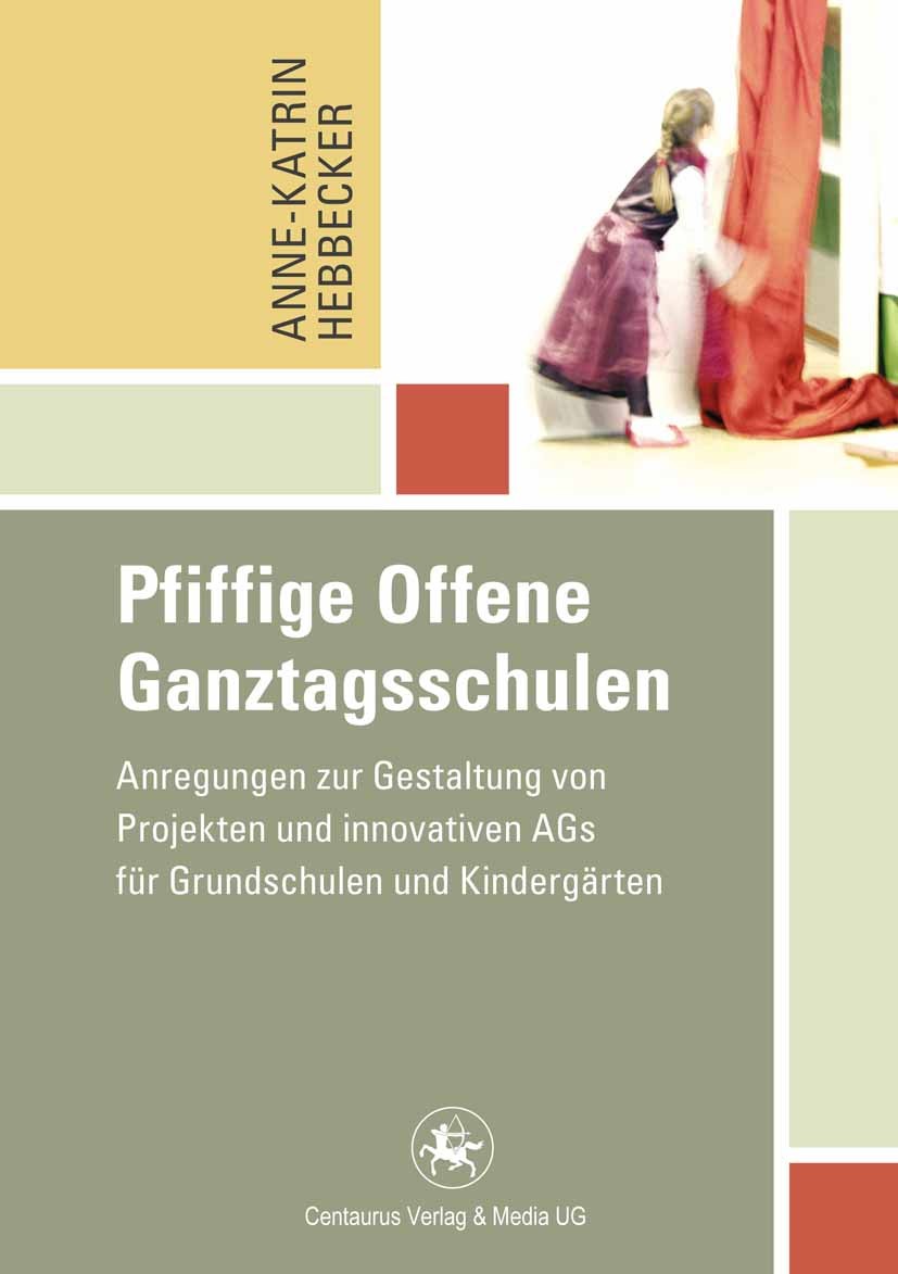 Titlebook: Pfiffige Offene Ganztagsschulen; Anregungen zur Gesta Anne-Katrin Hebbecker Book 2012 Centaurus Verlag & Media UG 2012 Frühkindliche Erzieh Titlebook: Pfiffige Offene Ganztagsschulen; Anregungen zur Gesta Anne-Katrin Hebbecker Book 2012 Centaurus Verlag & Media UG 2012 Frühkindliche Erzieh
