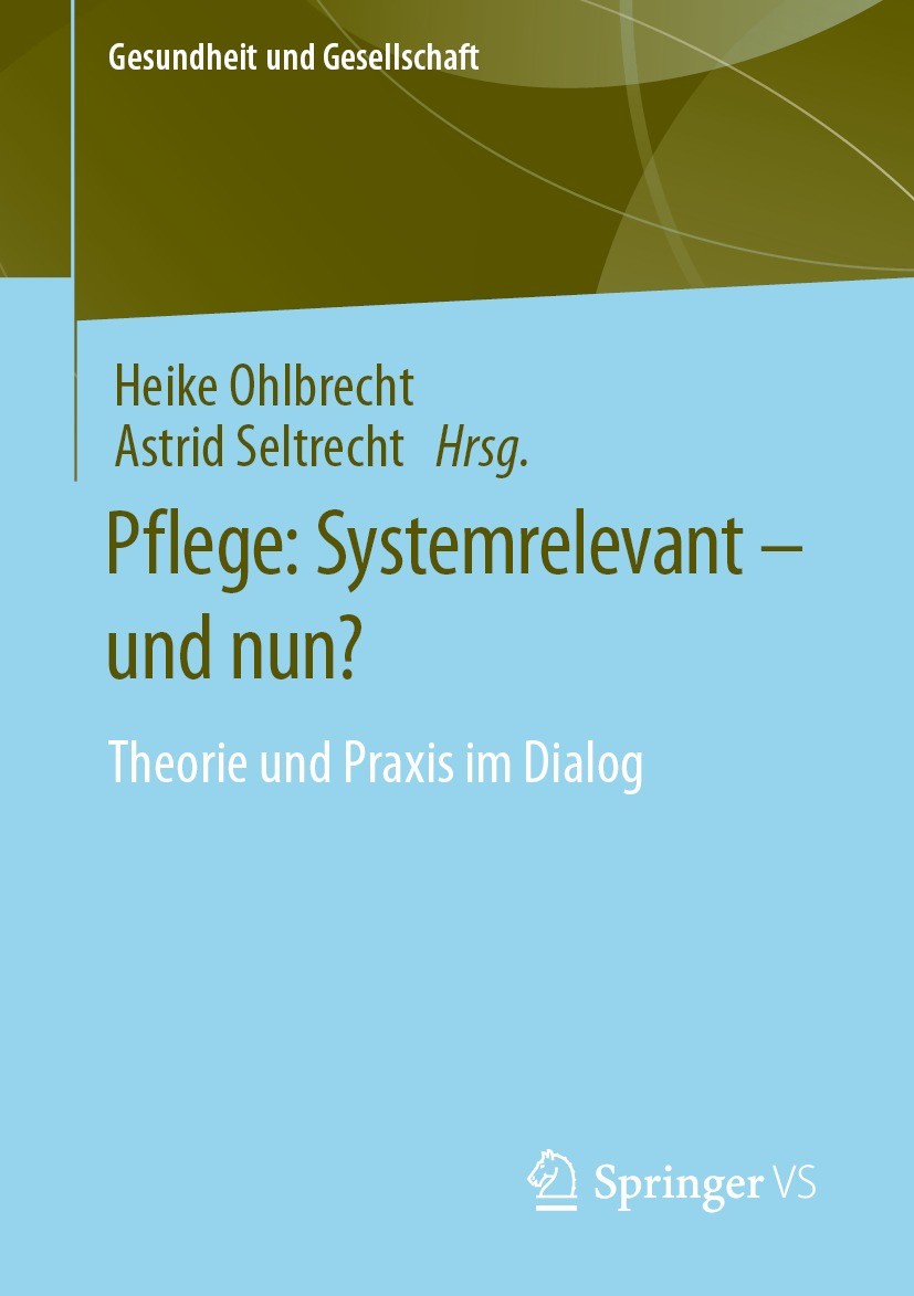 Titlebook: Pflege: Systemrelevant – und nun?; Theorie und Praxis i Heike Ohlbrecht,Astrid Seltrecht Book 2023 Der/die Herausgeber bzw. der/die Autor(e Titlebook: Pflege: Systemrelevant – und nun?; Theorie und Praxis i Heike Ohlbrecht,Astrid Seltrecht Book 2023 Der/die Herausgeber bzw. der/die Autor(e